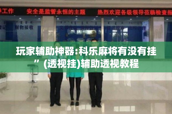 玩家辅助神器:科乐麻将有没有挂”(透视挂)辅助透视教程