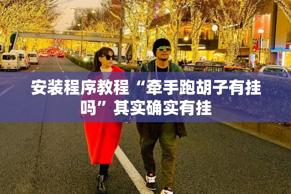 安装程序教程“牵手跑胡子有挂吗	”其实确实有挂