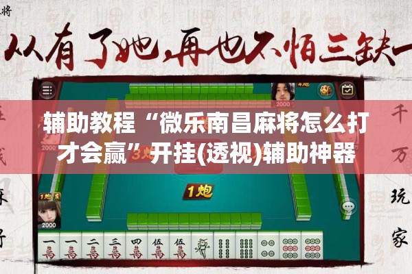 辅助教程“微乐南昌麻将怎么打才会赢	”开挂(透视)辅助神器