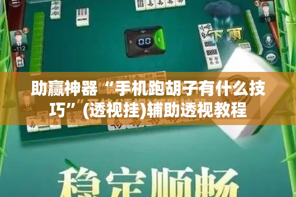 助赢神器“手机跑胡子有什么技巧	”(透视挂)辅助透视教程