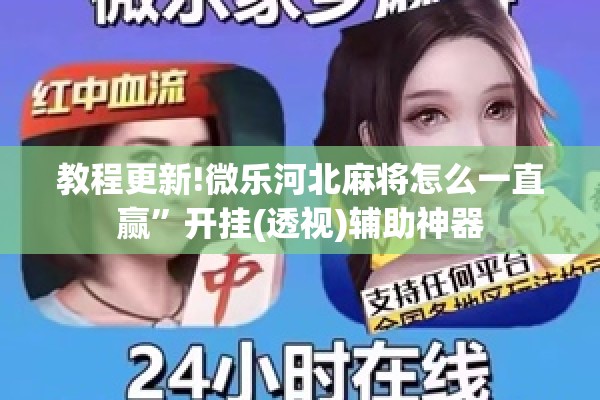 教程更新!微乐河北麻将怎么一直赢”开挂(透视)辅助神器