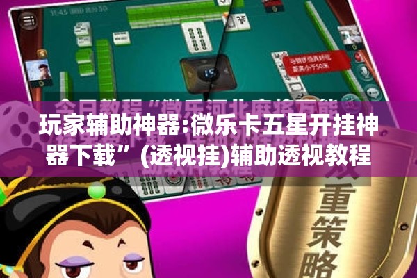 玩家辅助神器:微乐卡五星开挂神器下载	”(透视挂)辅助透视教程