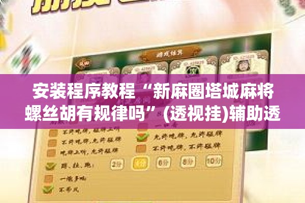 安装程序教程“新麻圈塔城麻将螺丝胡有规律吗”(透视挂)辅助透视教程