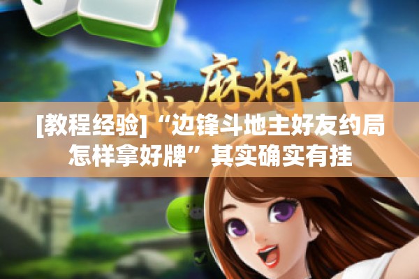 [教程经验]“边锋斗地主好友约局怎样拿好牌”其实确实有挂