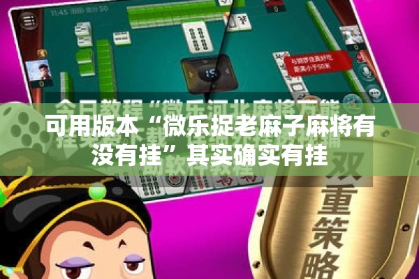 可用版本“微乐捉老麻子麻将有没有挂	”其实确实有挂