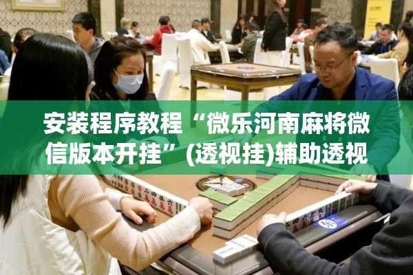 教程更新!微乐麻将有没有挂”开挂辅助脚本+详细开挂安装教程